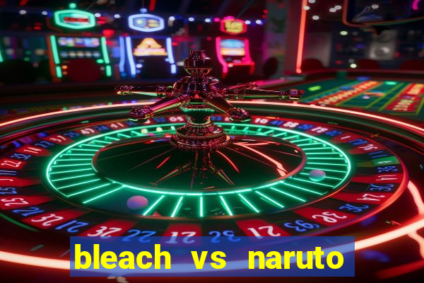 bleach vs naruto 2.6 jogos de luta